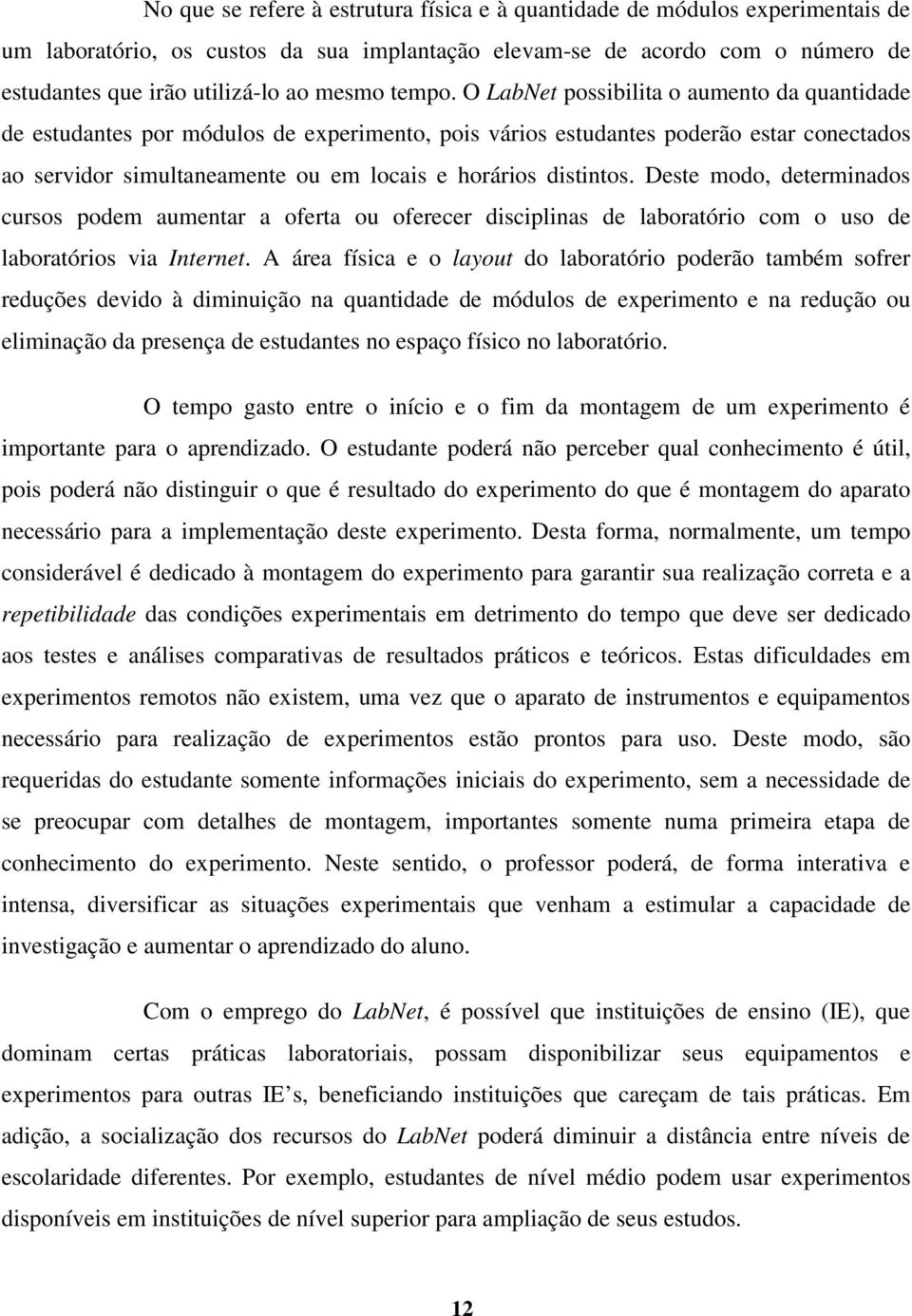 O LabNet possibilita o aumento da quantidade de estudantes por módulos de experimento, pois vários estudantes poderão estar conectados ao servidor simultaneamente ou em locais e horários distintos.