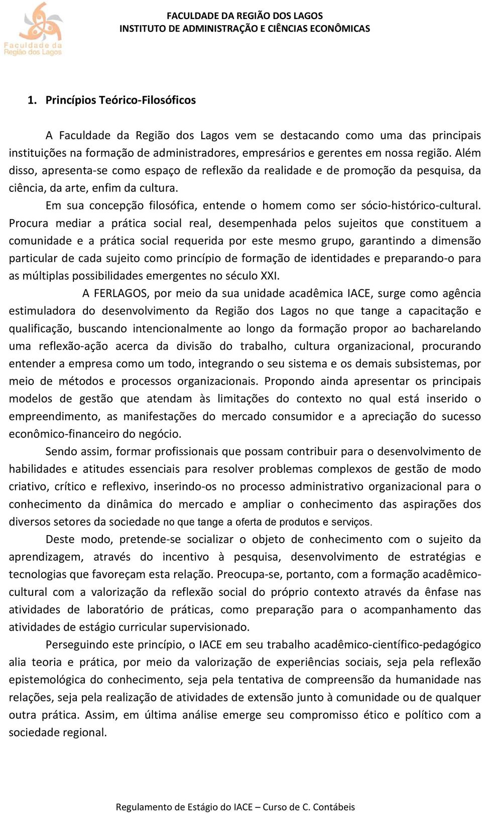 Em sua concepção filosófica, entende o homem como ser sócio-histórico-cultural.