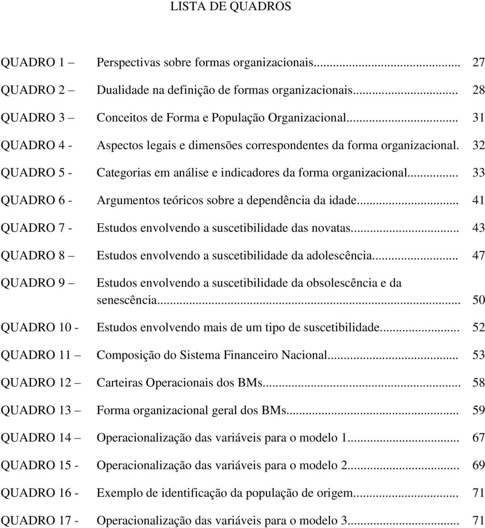 .. 33 QUADRO 6 - Argumentos teóricos sobre a dependência da idade... 41 QUADRO 7 - Estudos envolvendo a suscetibilidade das novatas... 43 QUADRO 8 Estudos envolvendo a suscetibilidade da adolescência.