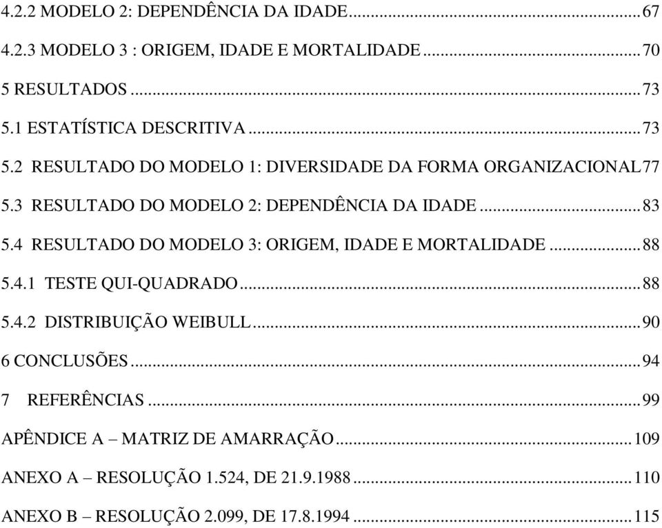 4 RESULTADO DO MODELO 3: ORIGEM, IDADE E MORTALIDADE... 88 5.4.1 TESTE QUI-QUADRADO... 88 5.4.2 DISTRIBUIÇÃO WEIBULL... 90 6 CONCLUSÕES.