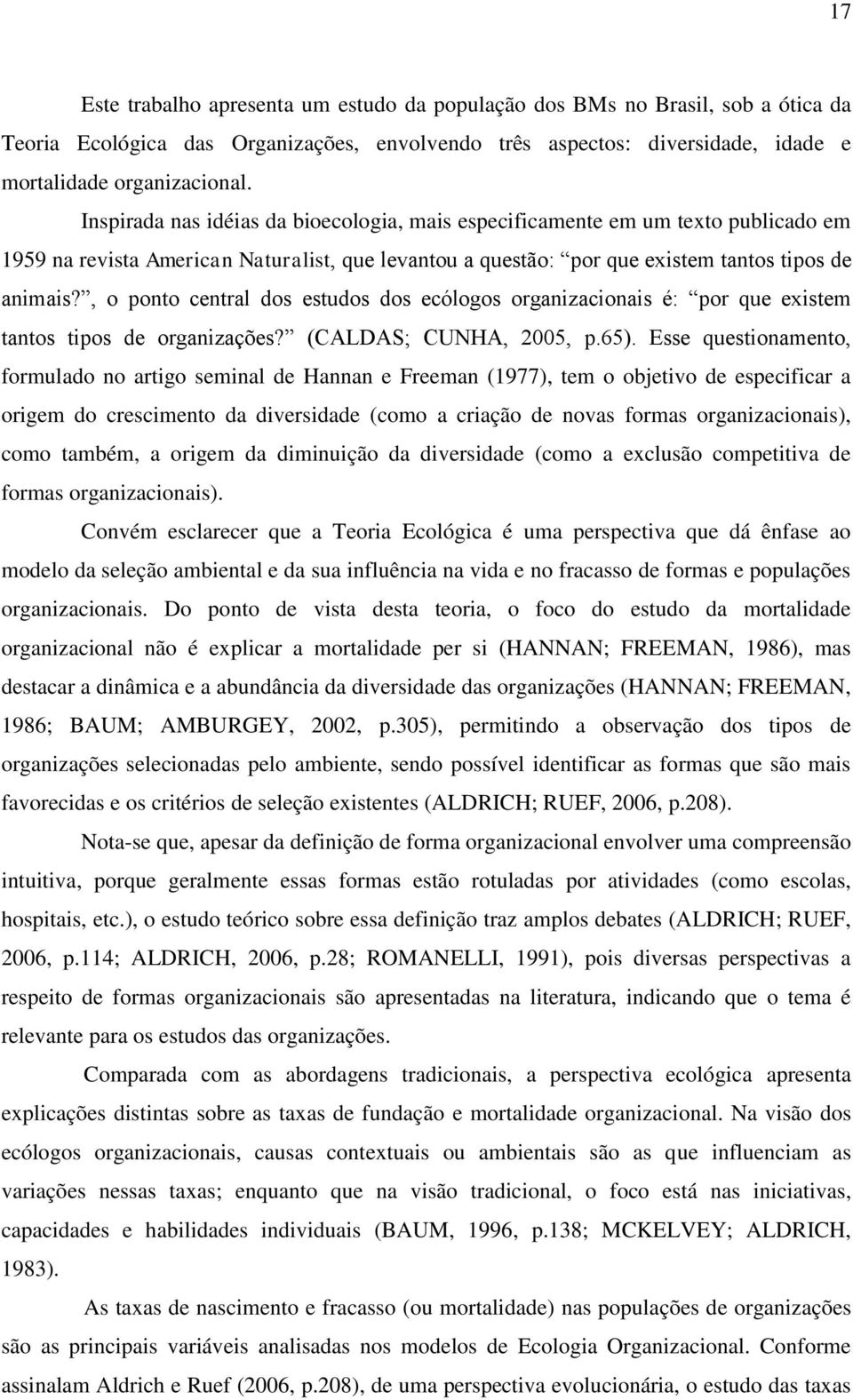 , o ponto central dos estudos dos ecólogos organizacionais é: por que existem tantos tipos de organizações? (CALDAS; CUNHA, 2005, p.65).