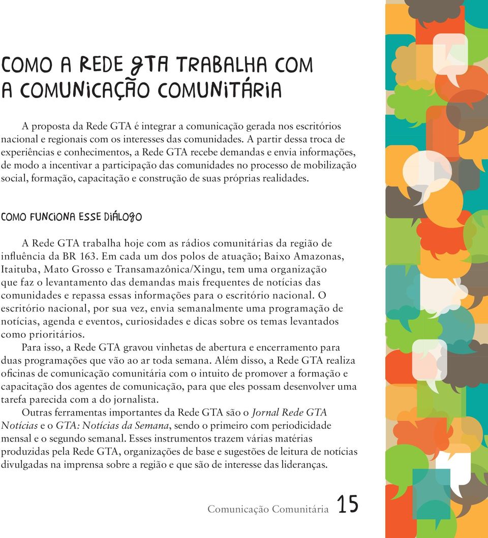 capacitação e construção de suas próprias realidades. Como funciona esse diálogo A Rede GTA trabalha hoje com as rádios comunitárias da região de influência da BR 163.