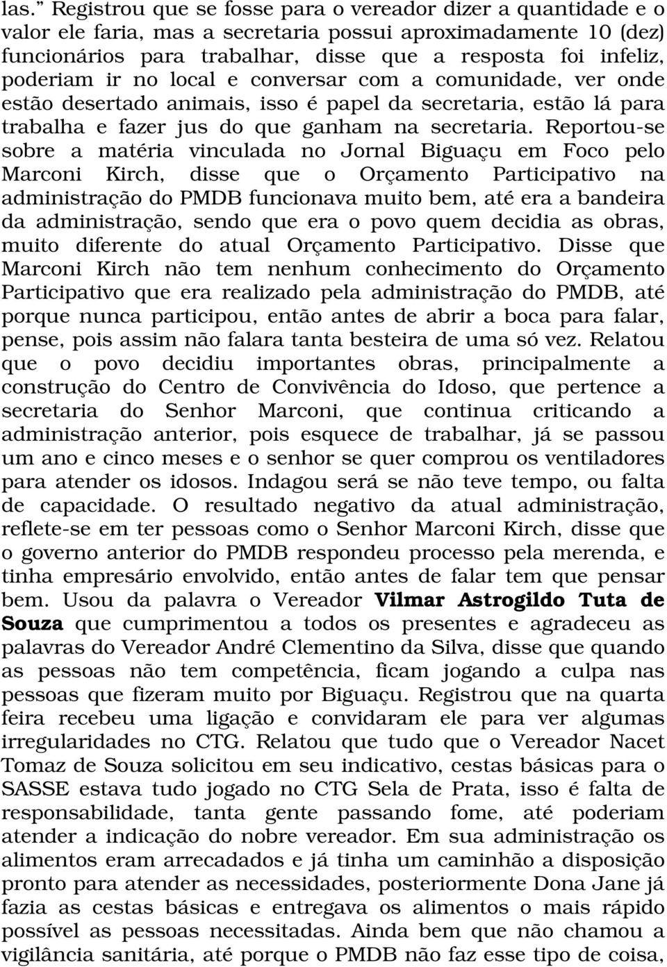 Reportou-se sobre a matéria vinculada no Jornal Biguaçu em Foco pelo Marconi Kirch, disse que o Orçamento Participativo na administração do PMDB funcionava muito bem, até era a bandeira da