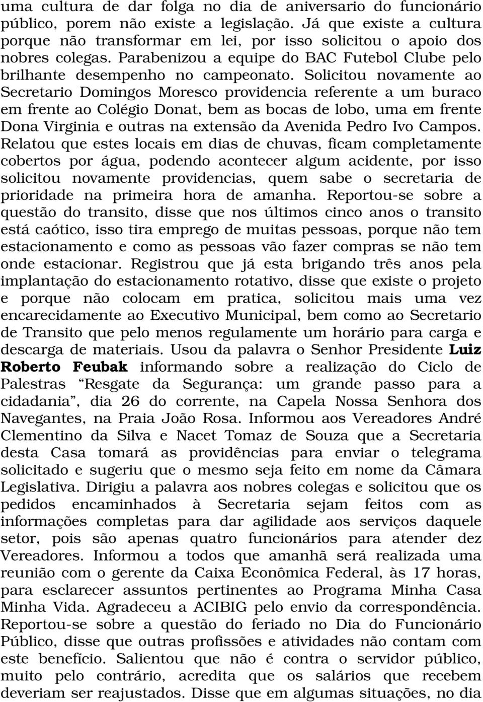 Solicitou novamente ao Secretario Domingos Moresco providencia referente a um buraco em frente ao Colégio Donat, bem as bocas de lobo, uma em frente Dona Virginia e outras na extensão da Avenida