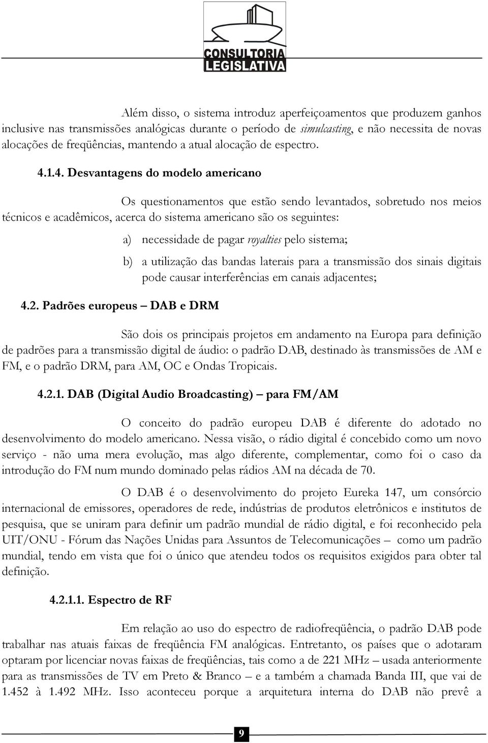 1.4. Desvantagens do modelo americano Os questionamentos que estão sendo levantados, sobretudo nos meios técnicos e acadêmicos, acerca do sistema americano são os seguintes: 4.2.