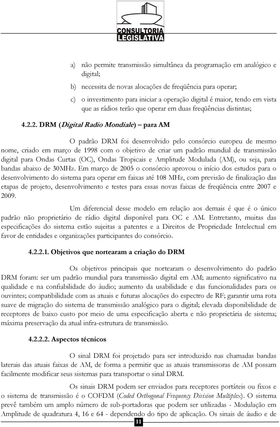 2. DRM (Digital Radio Mondiale) para AM O padrão DRM foi desenvolvido pelo consórcio europeu de mesmo nome, criado em março de 1998 com o objetivo de criar um padrão mundial de transmissão digital