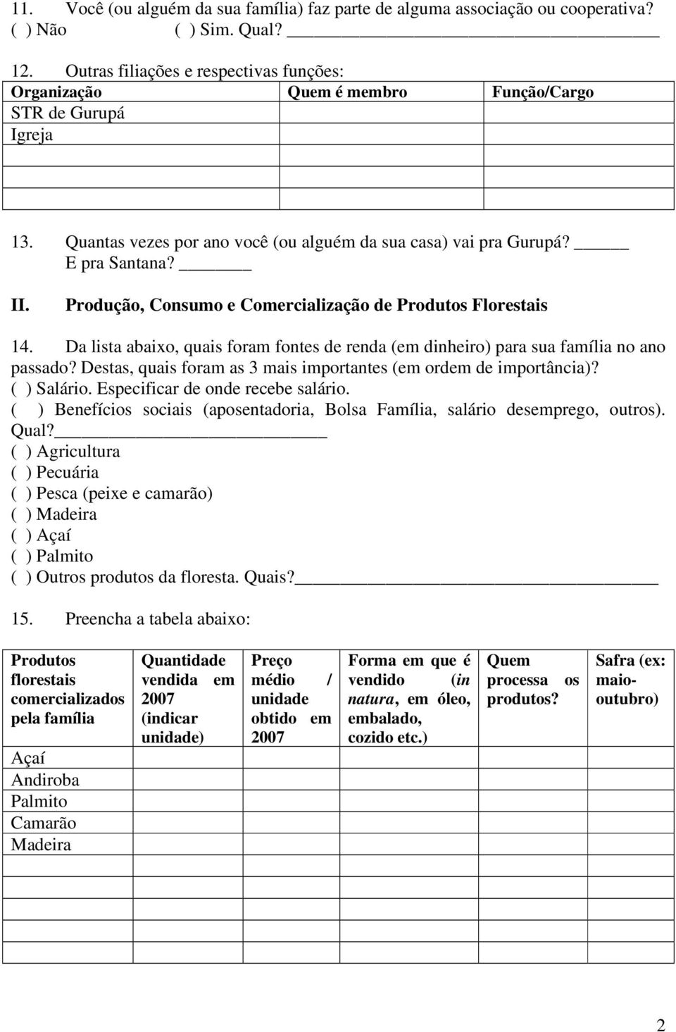 Produção, Consumo e Comercialização de Produtos Florestais 14. Da lista abaixo, quais foram fontes de renda (em dinheiro) para sua família no ano passado?