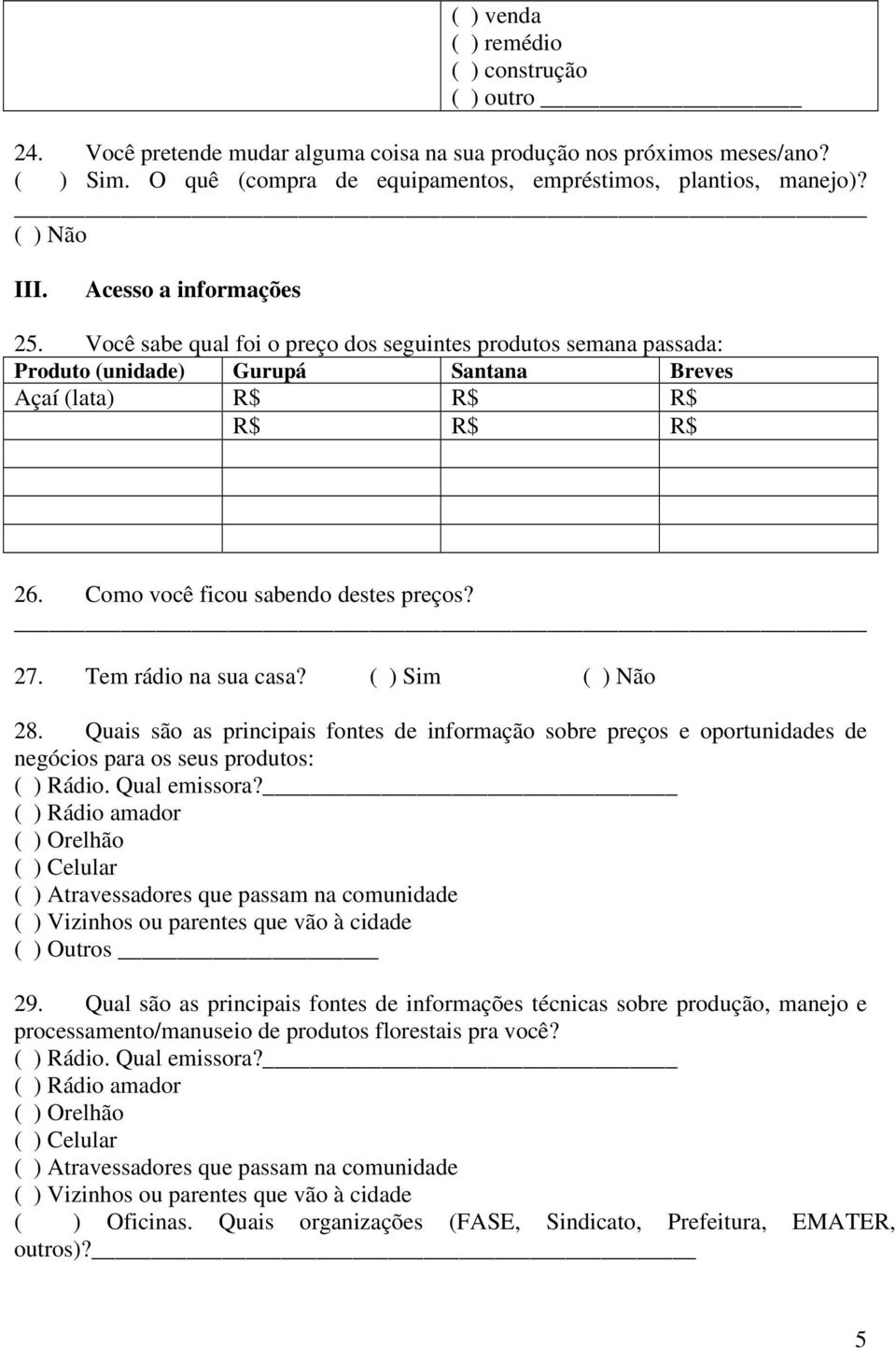 Tem rádio na sua casa? ( ) Sim ( ) Não 28. Quais são as principais fontes de informação sobre preços e oportunidades de negócios para os seus produtos: ( ) Rádio. Qual emissora?