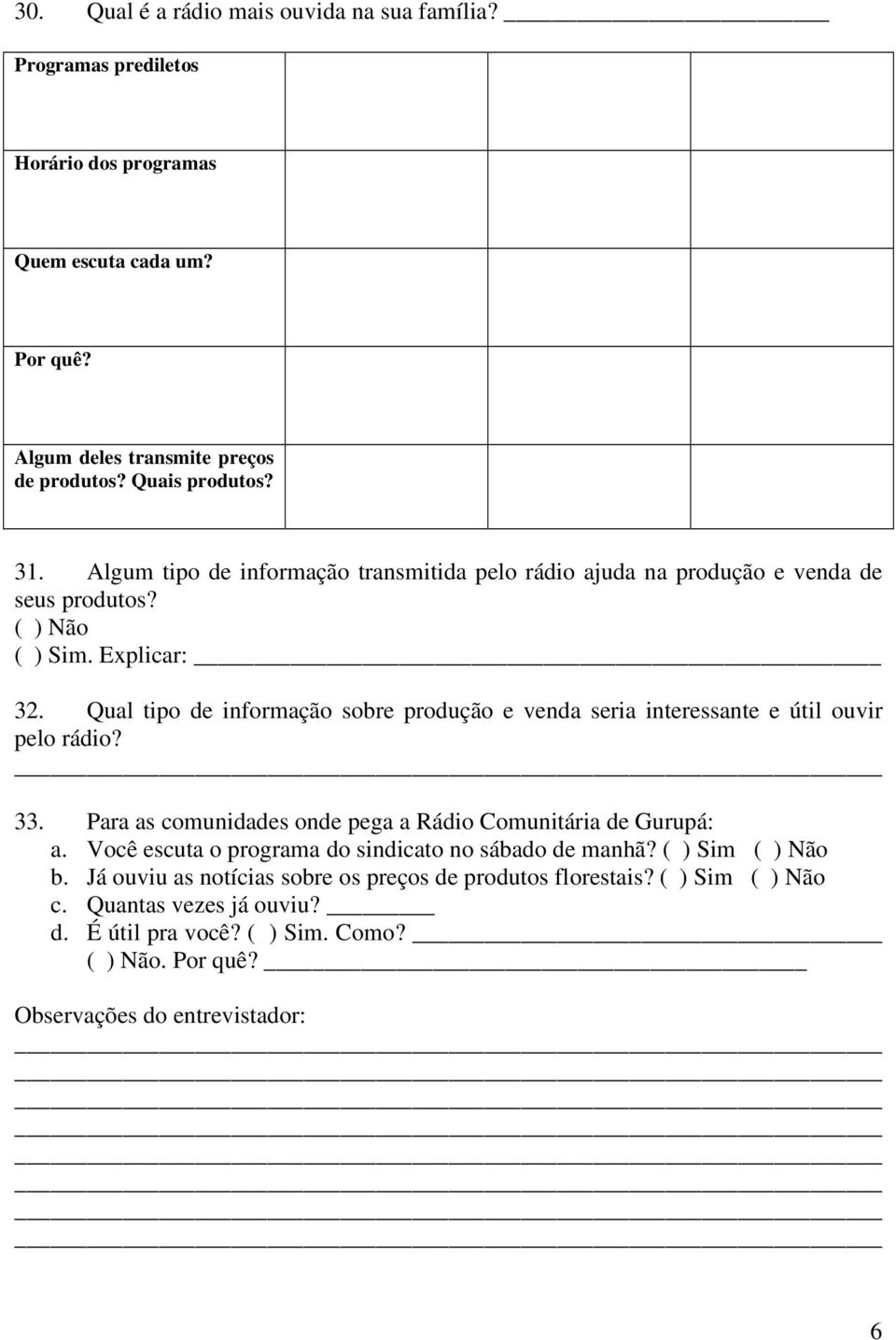 Qual tipo de informação sobre produção e venda seria interessante e útil ouvir pelo rádio? 33. Para as comunidades onde pega a Rádio Comunitária de Gurupá: a.