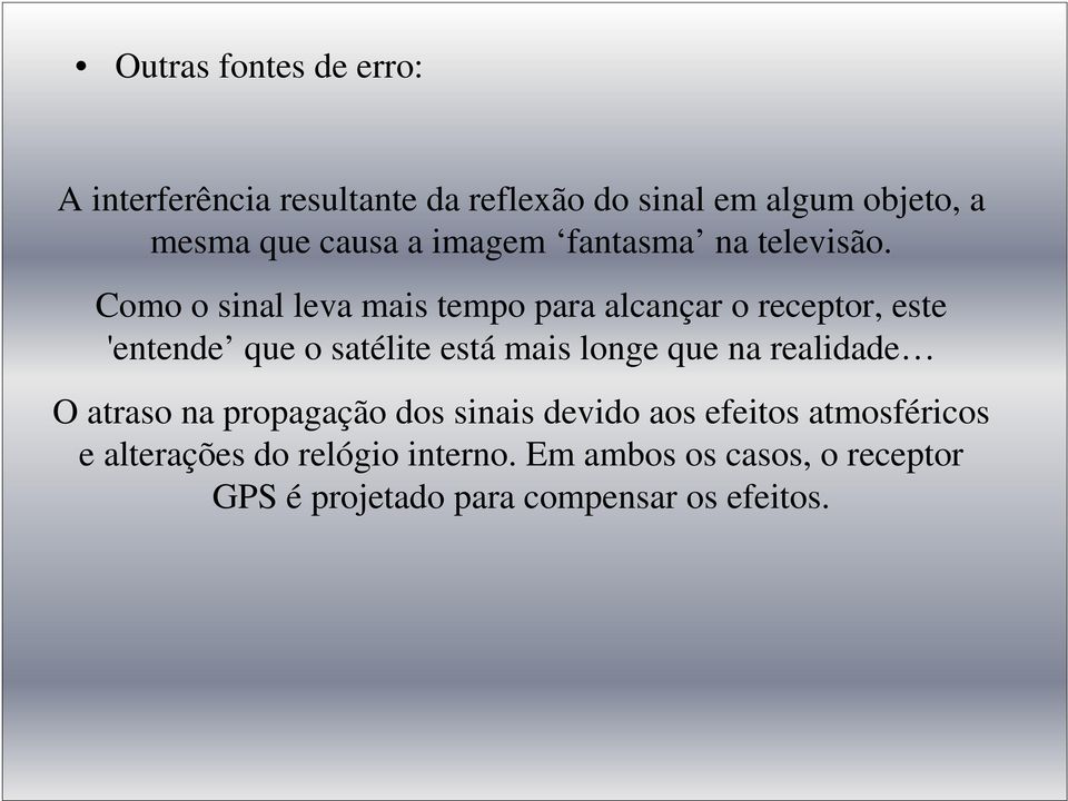 Como o sinal leva mais tempo para alcançar o receptor, este 'entende que o satélite está mais longe que na