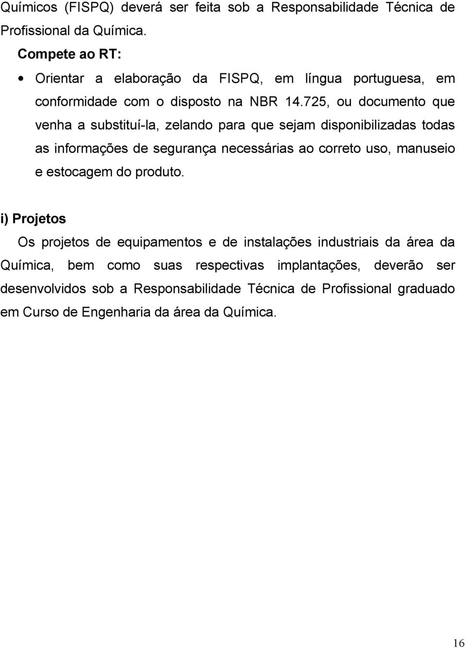 725, ou documento que venha a substituí-la, zelando para que sejam disponibilizadas todas as informações de segurança necessárias ao correto uso, manuseio