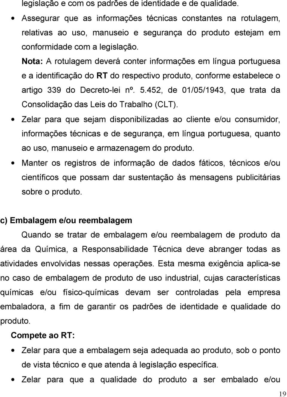 Nota: A rotulagem deverá conter informações em língua portuguesa e a identificação do RT do respectivo produto, conforme estabelece o artigo 339 do Decreto-lei nº. 5.