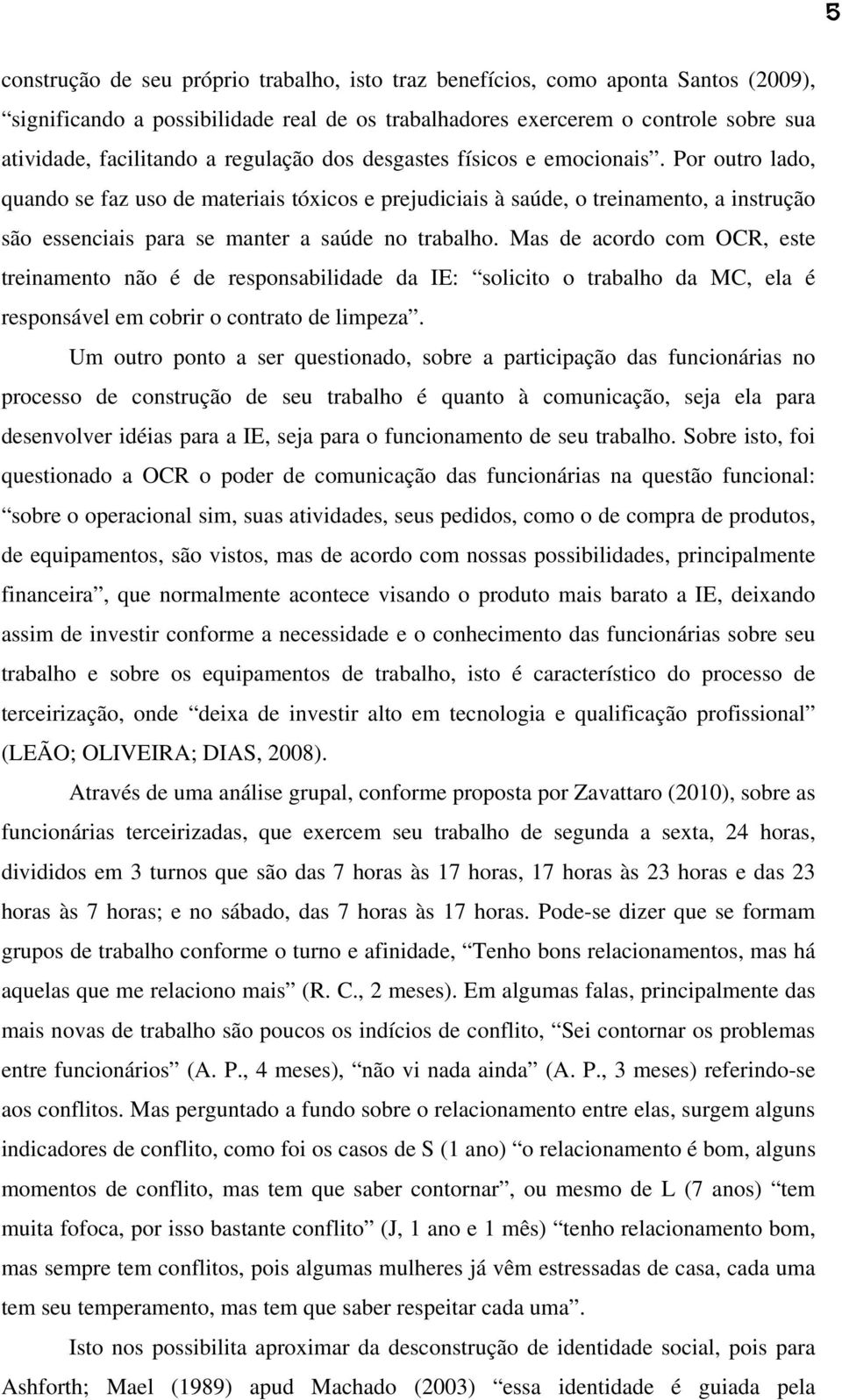 Por outro lado, quando se faz uso de materiais tóxicos e prejudiciais à saúde, o treinamento, a instrução são essenciais para se manter a saúde no trabalho.