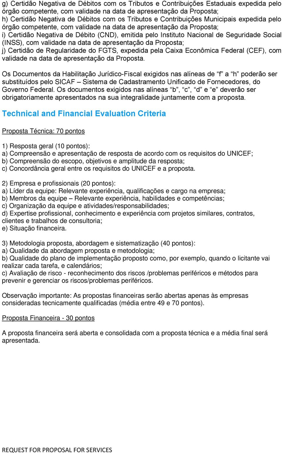 Seguridade Social (INSS), com validade na data de apresentação da Proposta; j) Certidão de Regularidade do FGTS, expedida pela Caixa Econômica Federal (CEF), com validade na data de apresentação da