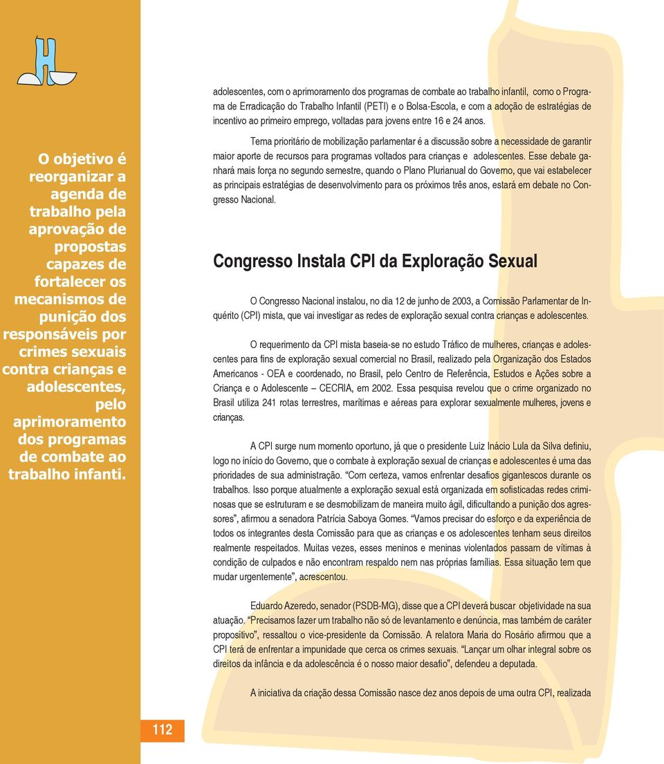 Tema prioritário de mobilização parlamentar é a discussão sobre a necessidade de garantir maior aporte de recursos para programas voltados para crianças e adolescentes.