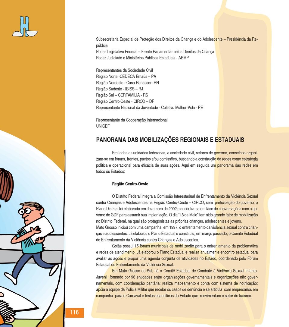 Centro Oeste - CIRCO DF Representante Nacional da Juventude - Coletivo Mulher-Vida - PE Representante da Cooperação Internacional UNICEF PANORAMA DAS MOBILIZAÇÕES REGIONAIS E ESTADUAIS Em todas as
