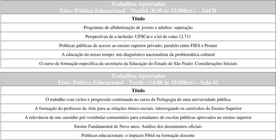 específica da secretaria da Educação do Estado de São Paulo: Considerações Iniciais Trabalhos Aprovados Eixo- Política Educacional - Tarde: (14:00 às 18:00hrs) Sala 42 O trabalho com ciclos e