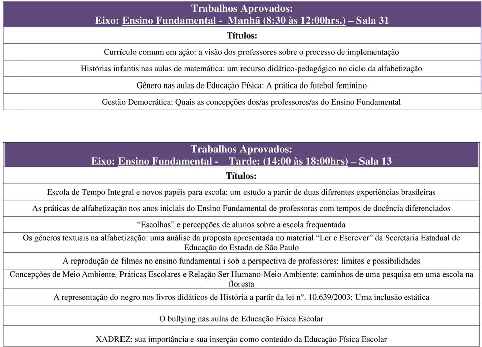 Gênero nas aulas de Educação Física: A prática do futebol feminino Gestão Democrática: Quais as concepções dos/as professores/as do Ensino Fundamental Trabalhos Aprovados: Eixo: Ensino Fundamental -