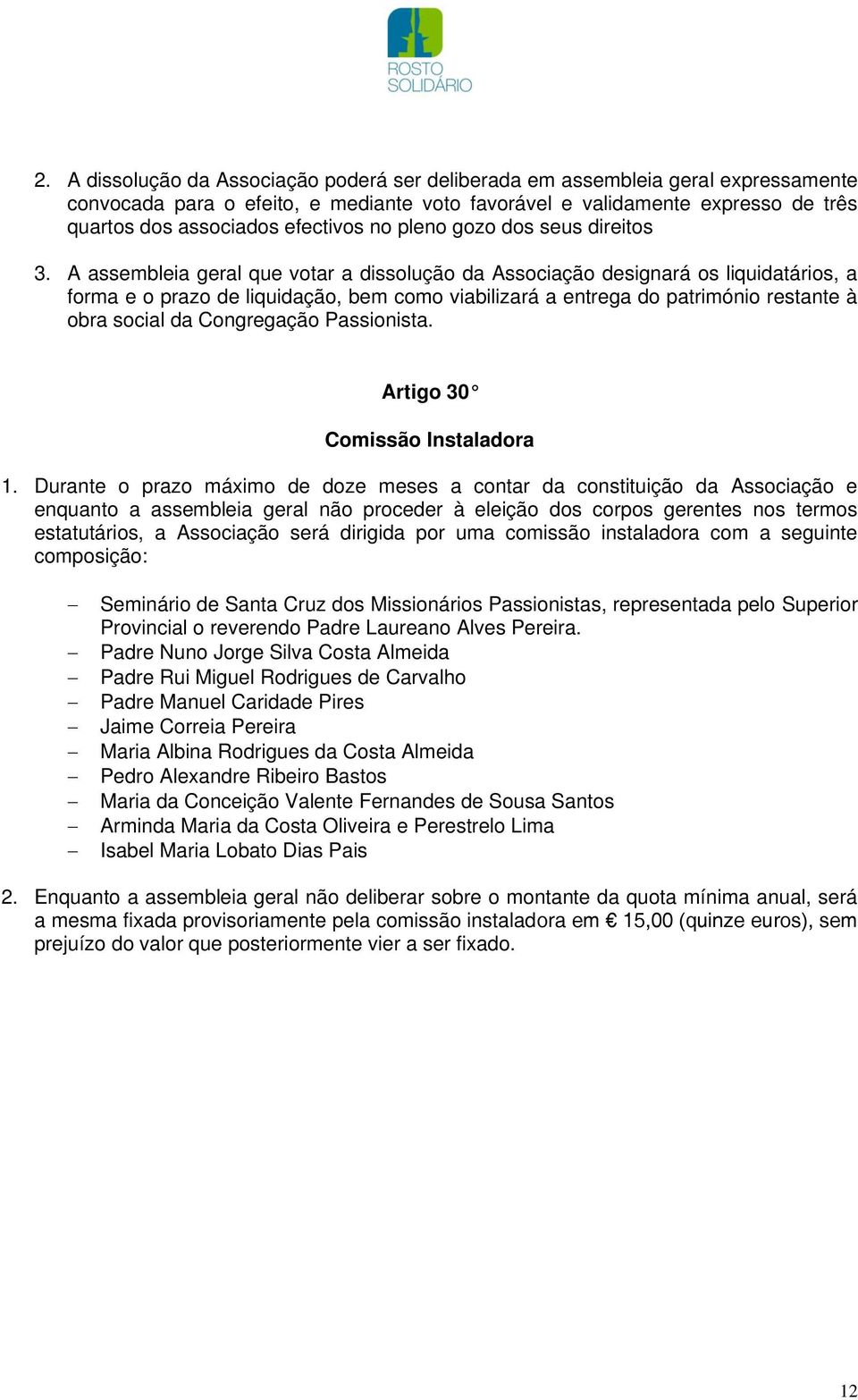 A assembleia geral que votar a dissolução da Associação designará os liquidatários, a forma e o prazo de liquidação, bem como viabilizará a entrega do património restante à obra social da Congregação