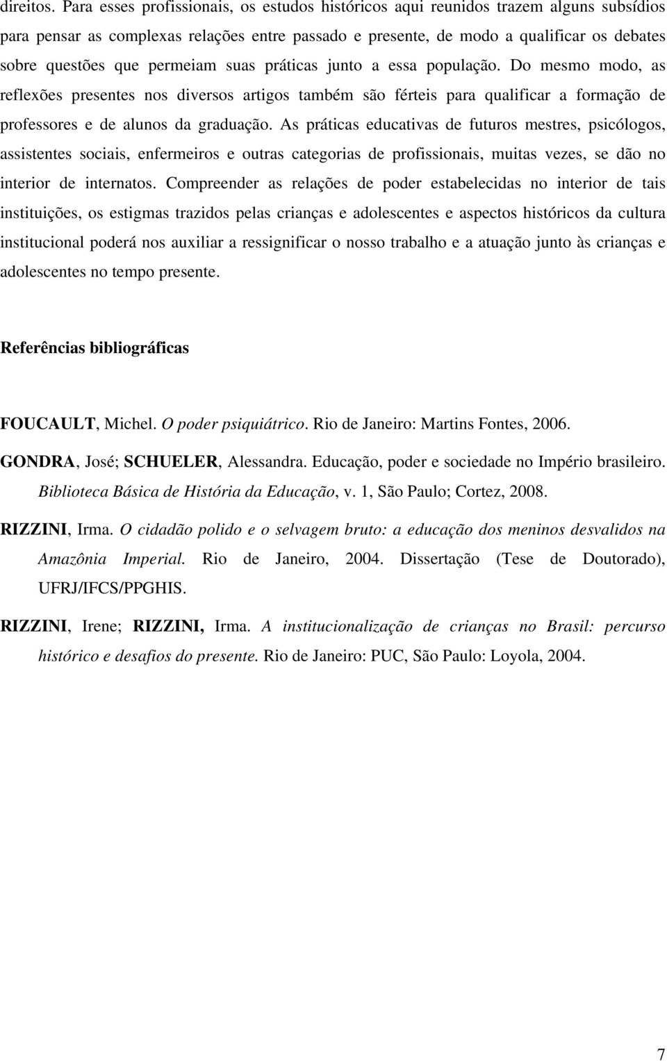 permeiam suas práticas junto a essa população. Do mesmo modo, as reflexões presentes nos diversos artigos também são férteis para qualificar a formação de professores e de alunos da graduação.