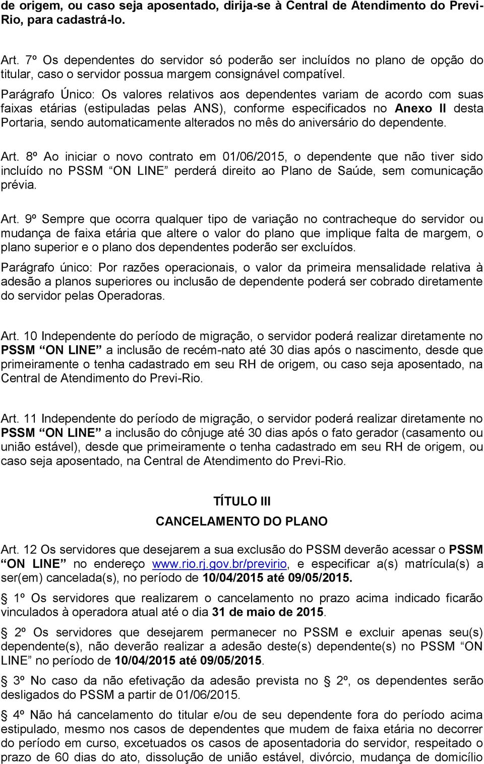 Parágrafo Único: Os valores relativos aos dependentes variam de acordo com suas faixas etárias (estipuladas pelas ANS), conforme especificados no Anexo II desta Portaria, sendo automaticamente