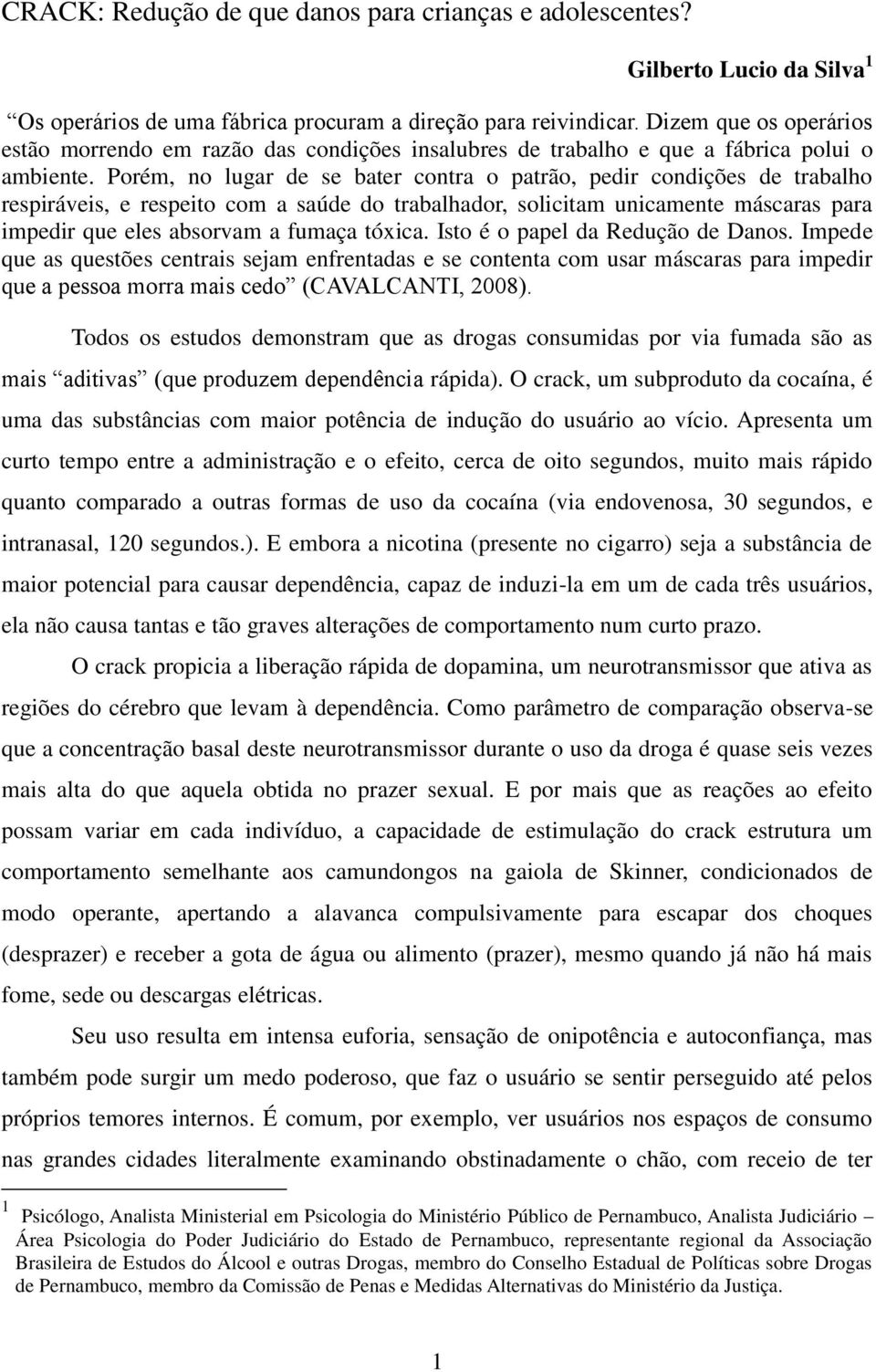 Porém, no lugar de se bater contra o patrão, pedir condições de trabalho respiráveis, e respeito com a saúde do trabalhador, solicitam unicamente máscaras para impedir que eles absorvam a fumaça