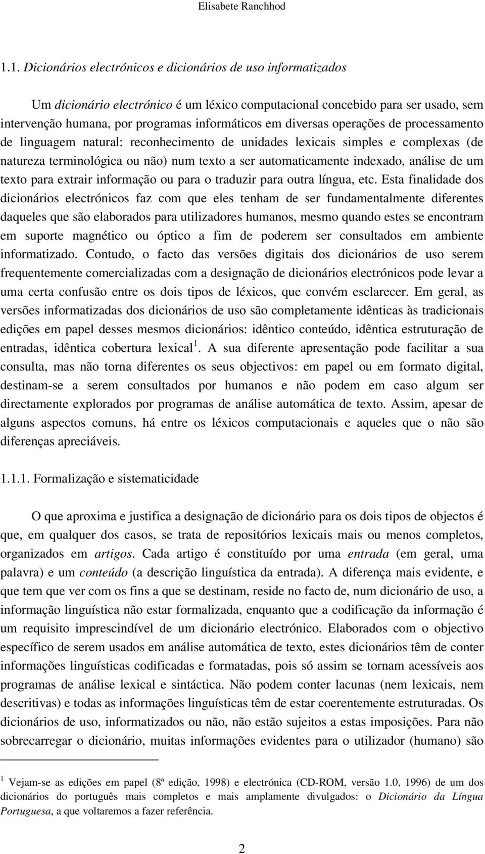 diversas operações de processamento de linguagem natural: reconhecimento de unidades lexicais simples e complexas (de natureza terminológica ou não) num texto a ser automaticamente indexado, análise