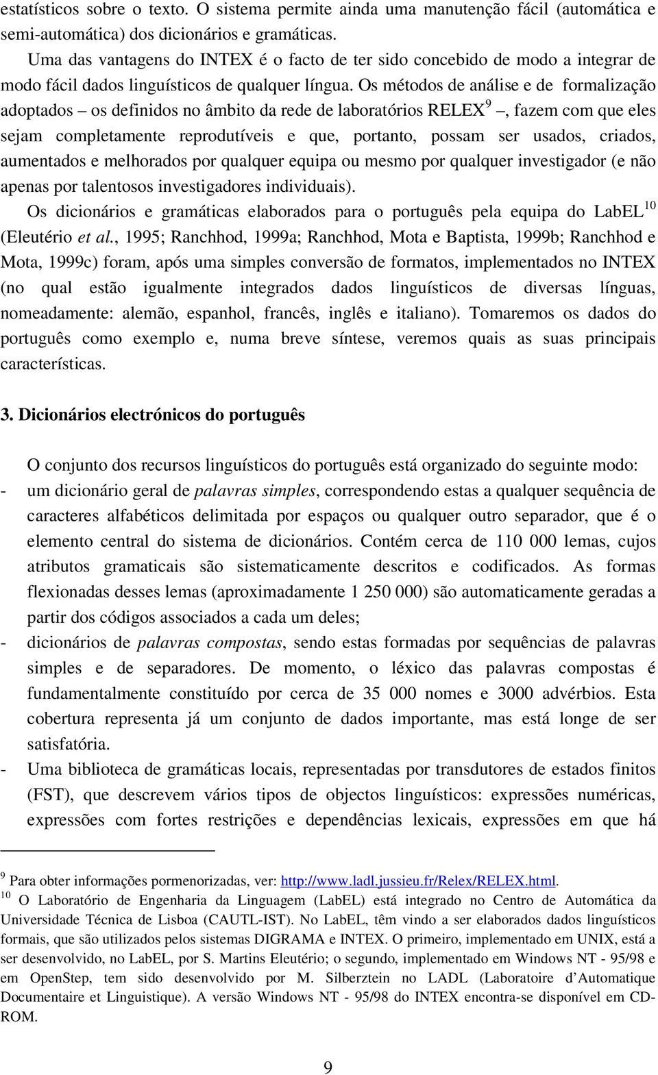 Os métodos de análise e de formalização adoptados os definidos no âmbito da rede de laboratórios RELEX 9, fazem com que eles sejam completamente reprodutíveis e que, portanto, possam ser usados,