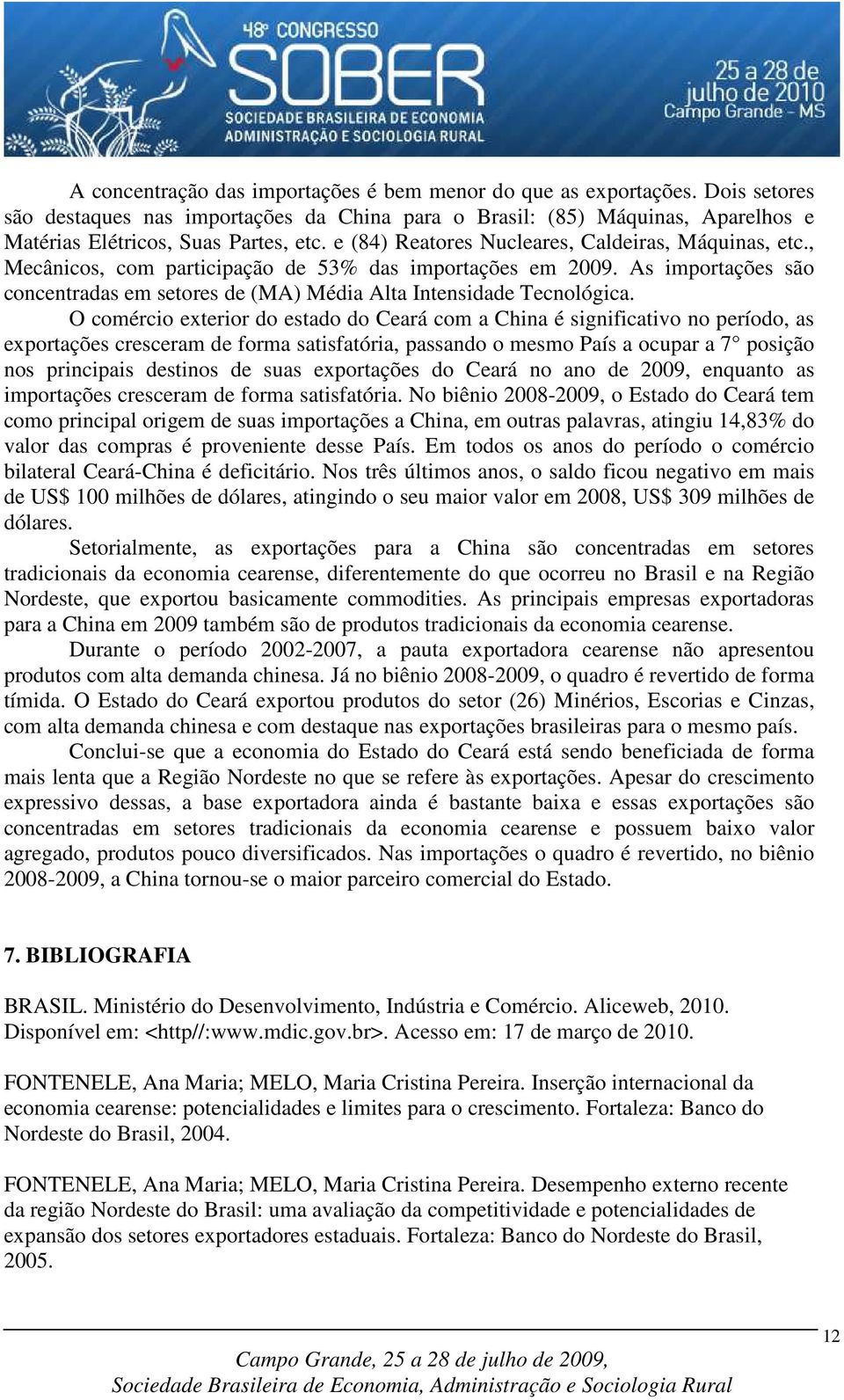 O comércio exterior do estado do Ceará com a China é significativo no período, as exportações cresceram de forma satisfatória, passando o mesmo País a ocupar a 7 posição nos principais destinos de