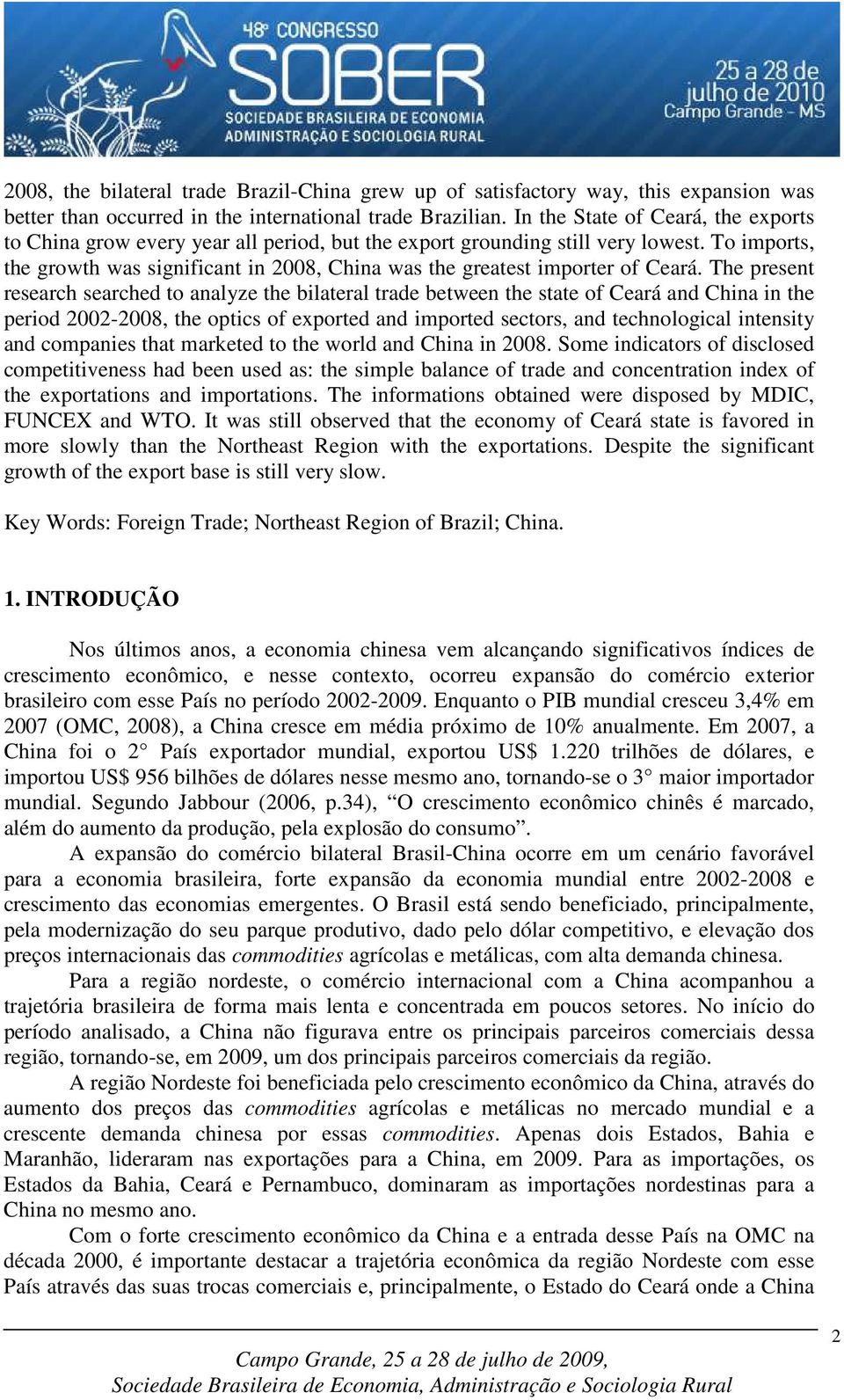 To imports, the growth was significant in 2008, China was the greatest importer of Ceará.