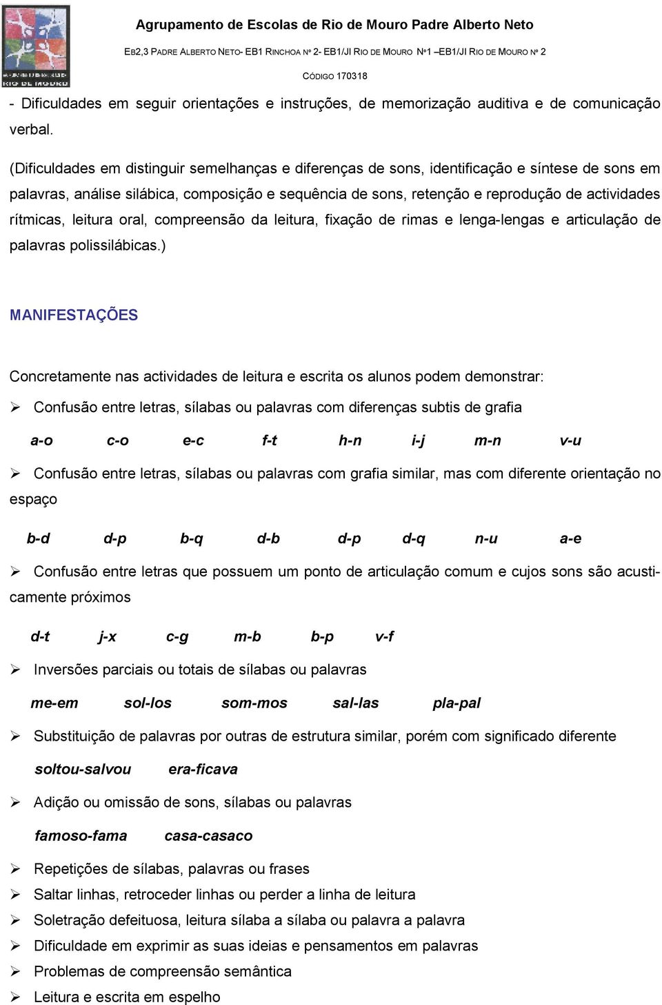 rítmicas, leitura oral, compreensão da leitura, fixação de rimas e lenga-lengas e articulação de palavras polissilábicas.