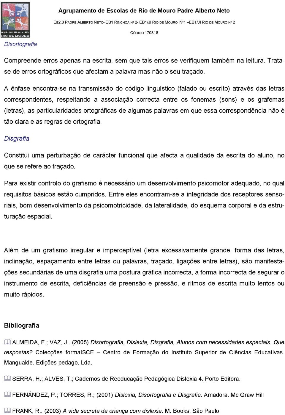 particularidades ortográficas de algumas palavras em que essa correspondência não é tão clara e as regras de ortografia.