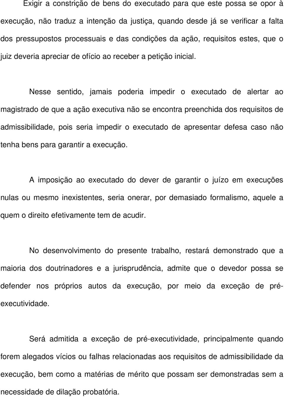 Nesse sentido, jamais poderia impedir o executado de alertar ao magistrado de que a ação executiva não se encontra preenchida dos requisitos de admissibilidade, pois seria impedir o executado de