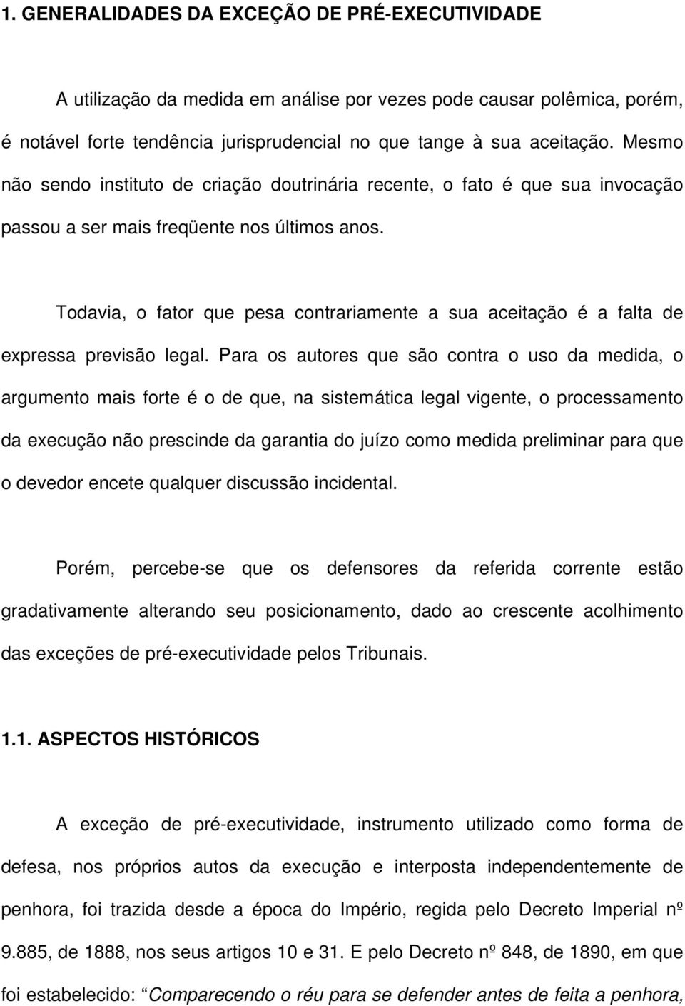 Todavia, o fator que pesa contrariamente a sua aceitação é a falta de expressa previsão legal.