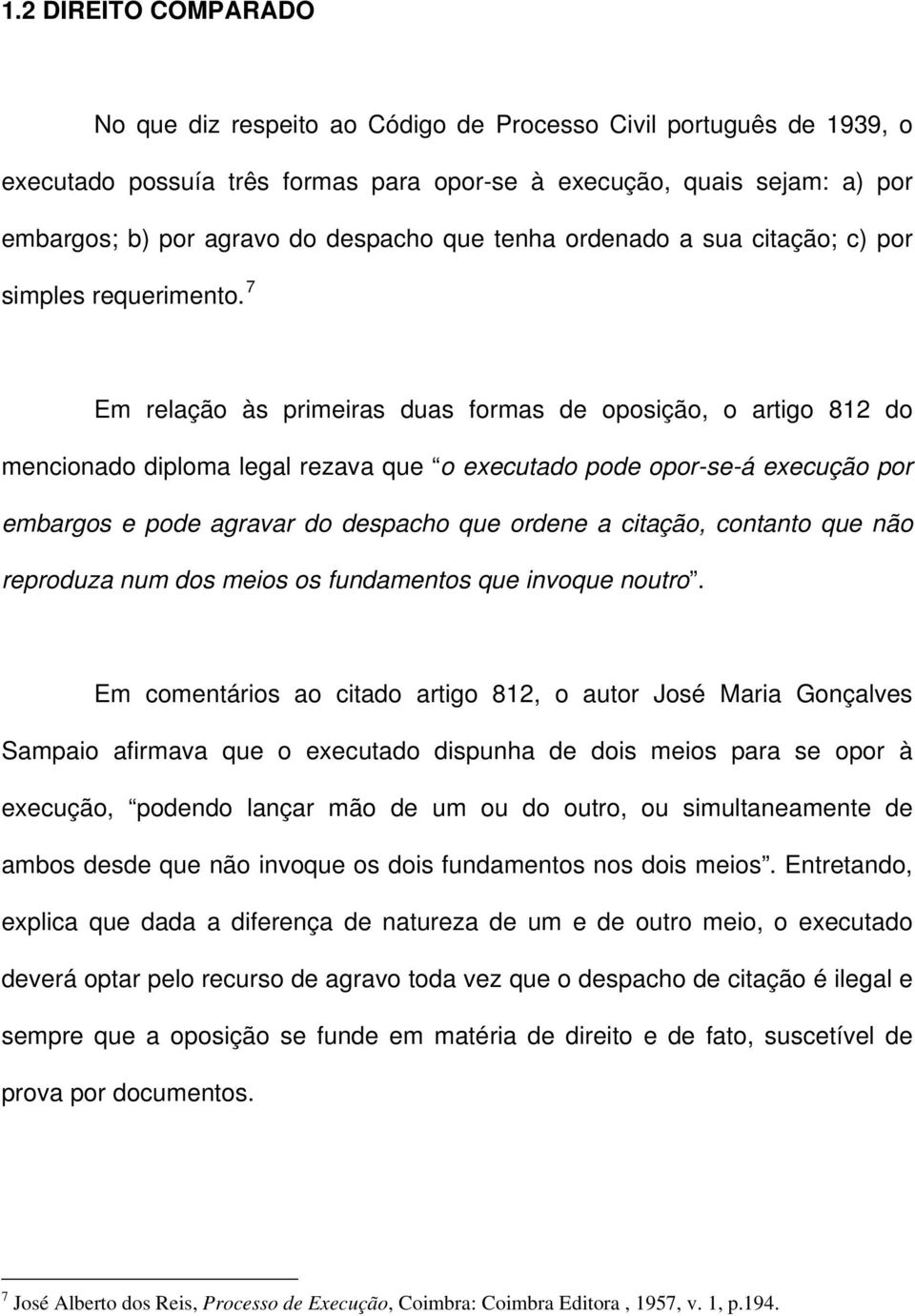 7 Em relação às primeiras duas formas de oposição, o artigo 812 do mencionado diploma legal rezava que o executado pode opor-se-á execução por embargos e pode agravar do despacho que ordene a