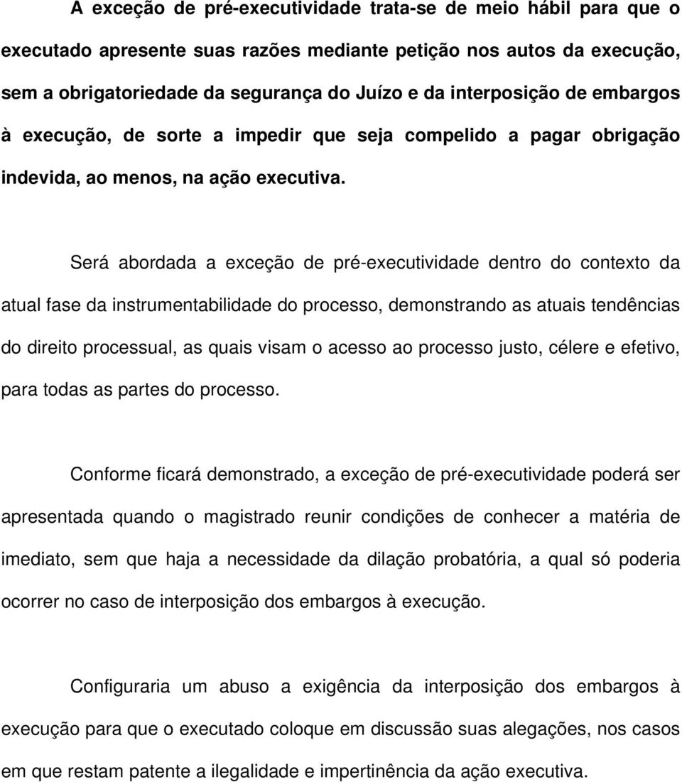 Será abordada a exceção de pré-executividade dentro do contexto da atual fase da instrumentabilidade do processo, demonstrando as atuais tendências do direito processual, as quais visam o acesso ao