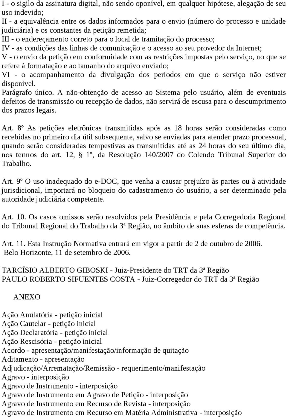 Internet; V - o envio da petição em conformidade com as restrições impostas pelo serviço, no que se refere à formatação e ao tamanho do arquivo enviado; VI - o acompanhamento da divulgação dos