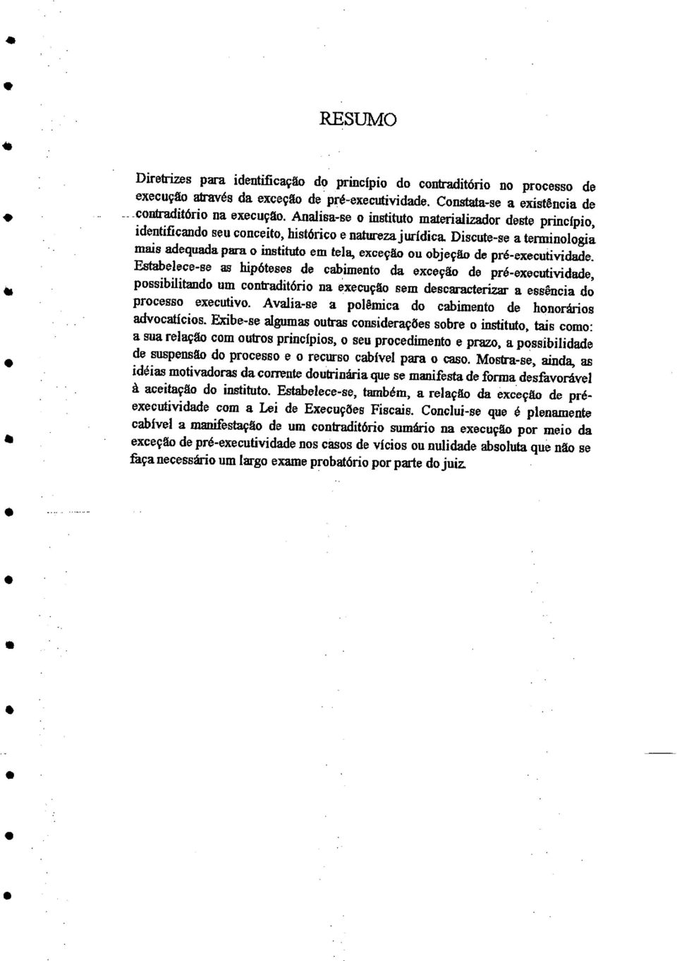 Establc-s as hipótss d cabimnt da xcçã d pré-xcutividad, pssibilitand um cntraditóri na xcuçã sm dscaractrizar a ssência d Prcss xcutiv. Avalia-s a plêmica d cabimnt d hnráris advcatícis.