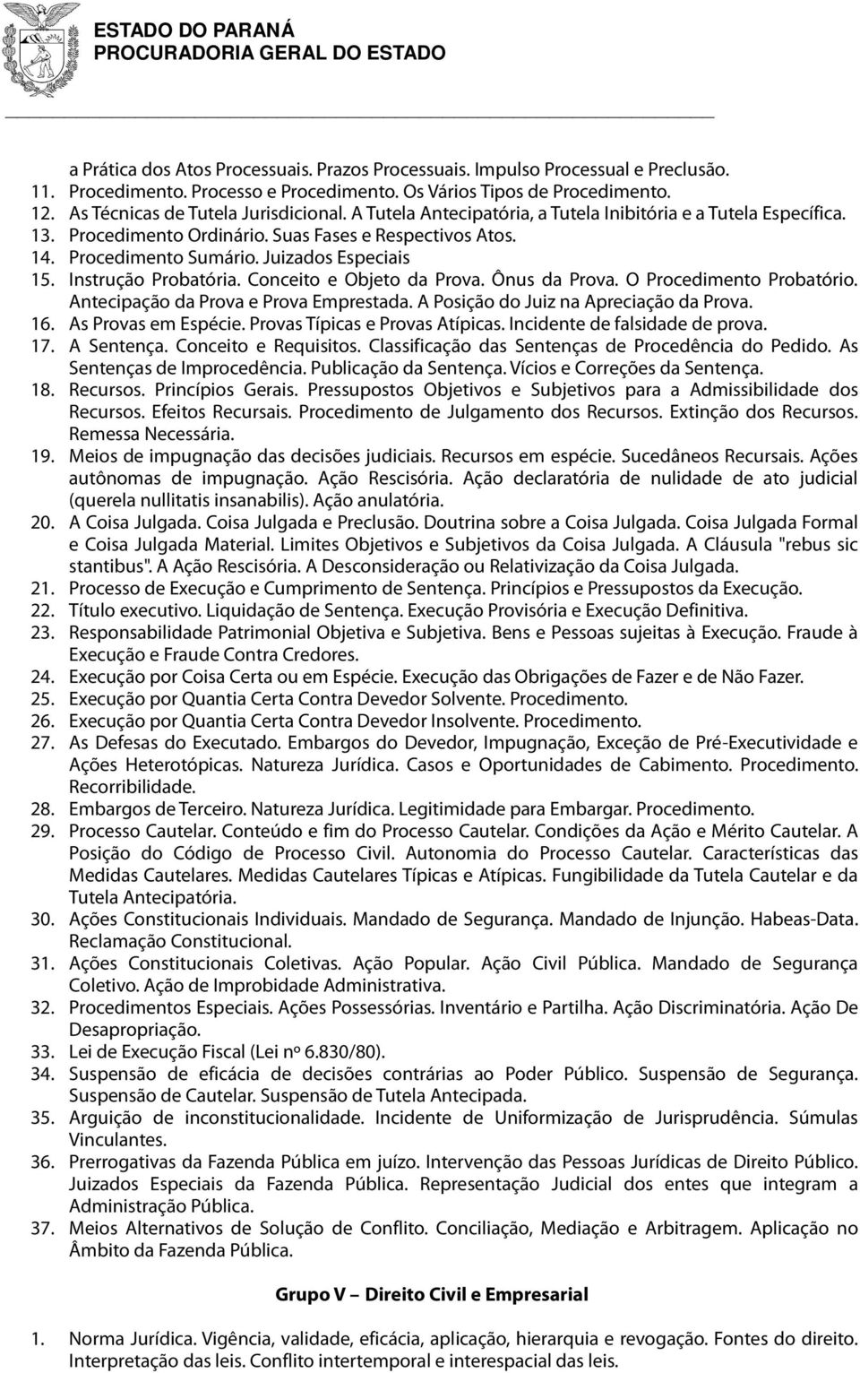 Conceito e Objeto da Prova. Ônus da Prova. O Procedimento Probatório. Antecipação da Prova e Prova Emprestada. A Posição do Juiz na Apreciação da Prova. 16. As Provas em Espécie.