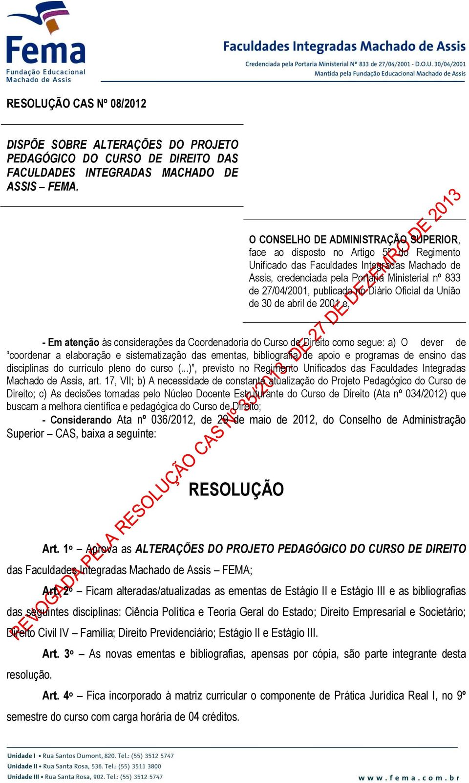 publicado no Diário Oficial da União de 30 de abril de 2001 e, - Em atenção às considerações da Coordenadoria do Curso de Direito como segue: a) O dever de coordenar a elaboração e sistematização das