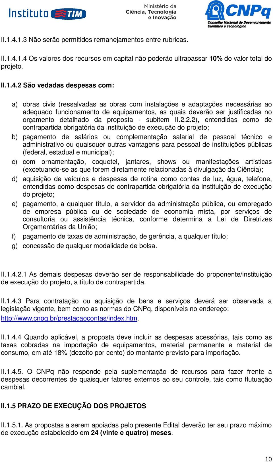 2 São vedadas despesas com: a) obras civis (ressalvadas as obras com instalações e adaptações necessárias ao adequado funcionamento de equipamentos, as quais deverão ser justificadas no orçamento