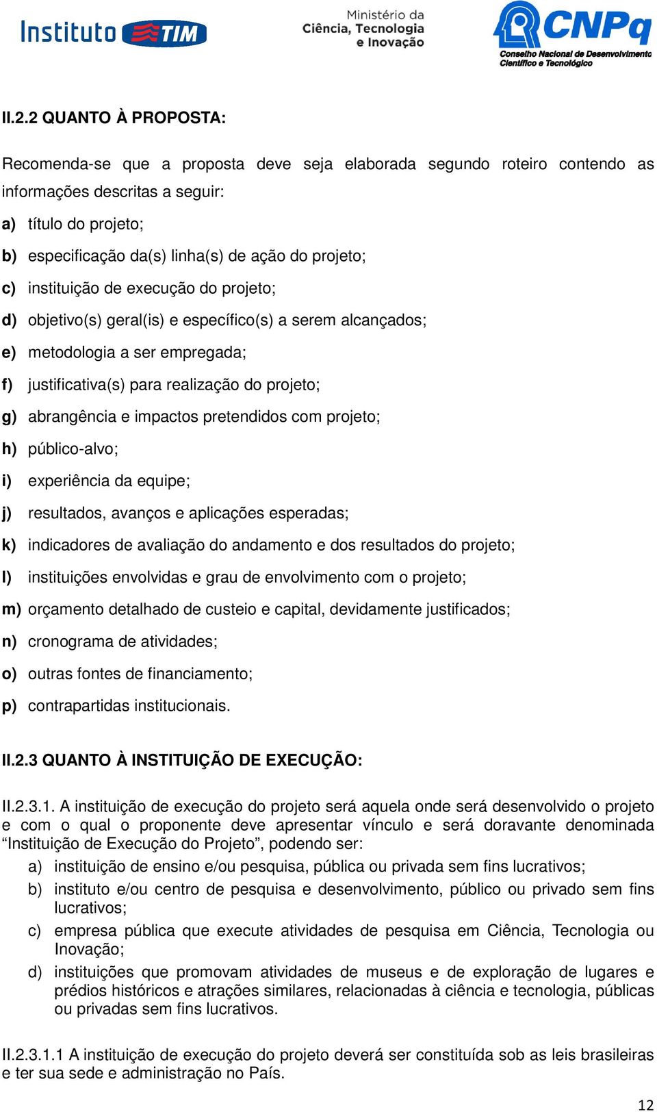 abrangência e impactos pretendidos com projeto; h) público-alvo; i) experiência da equipe; j) resultados, avanços e aplicações esperadas; k) indicadores de avaliação do andamento e dos resultados do