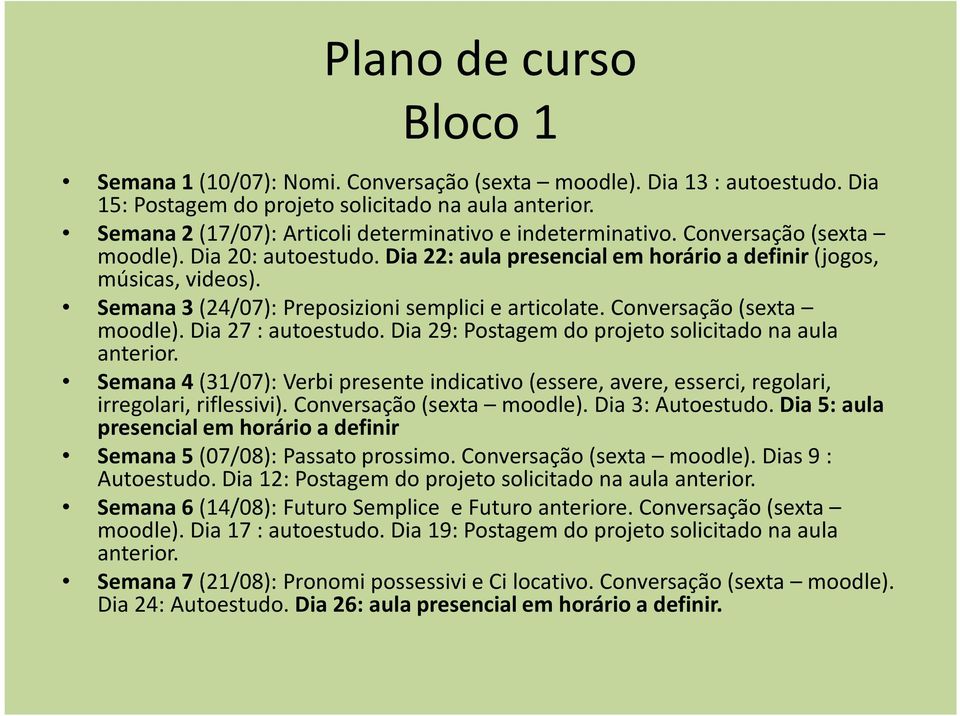 Semana 3(24/07): Preposizioni semplici e articolate. Conversação(sexta moodle). Dia 27 : autoestudo. Dia 29: Postagem do projeto solicitado na aula anterior.