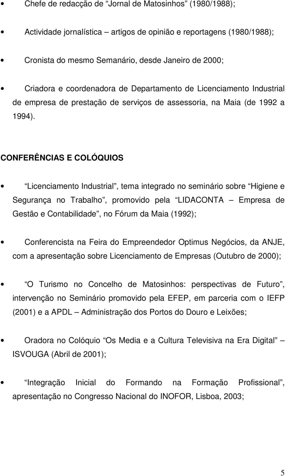 CONFERÊNCIAS E COLÓQUIOS Licenciamento Industrial, tema integrado no seminário sobre Higiene e Segurança no Trabalho, promovido pela LIDACONTA Empresa de Gestão e Contabilidade, no Fórum da Maia