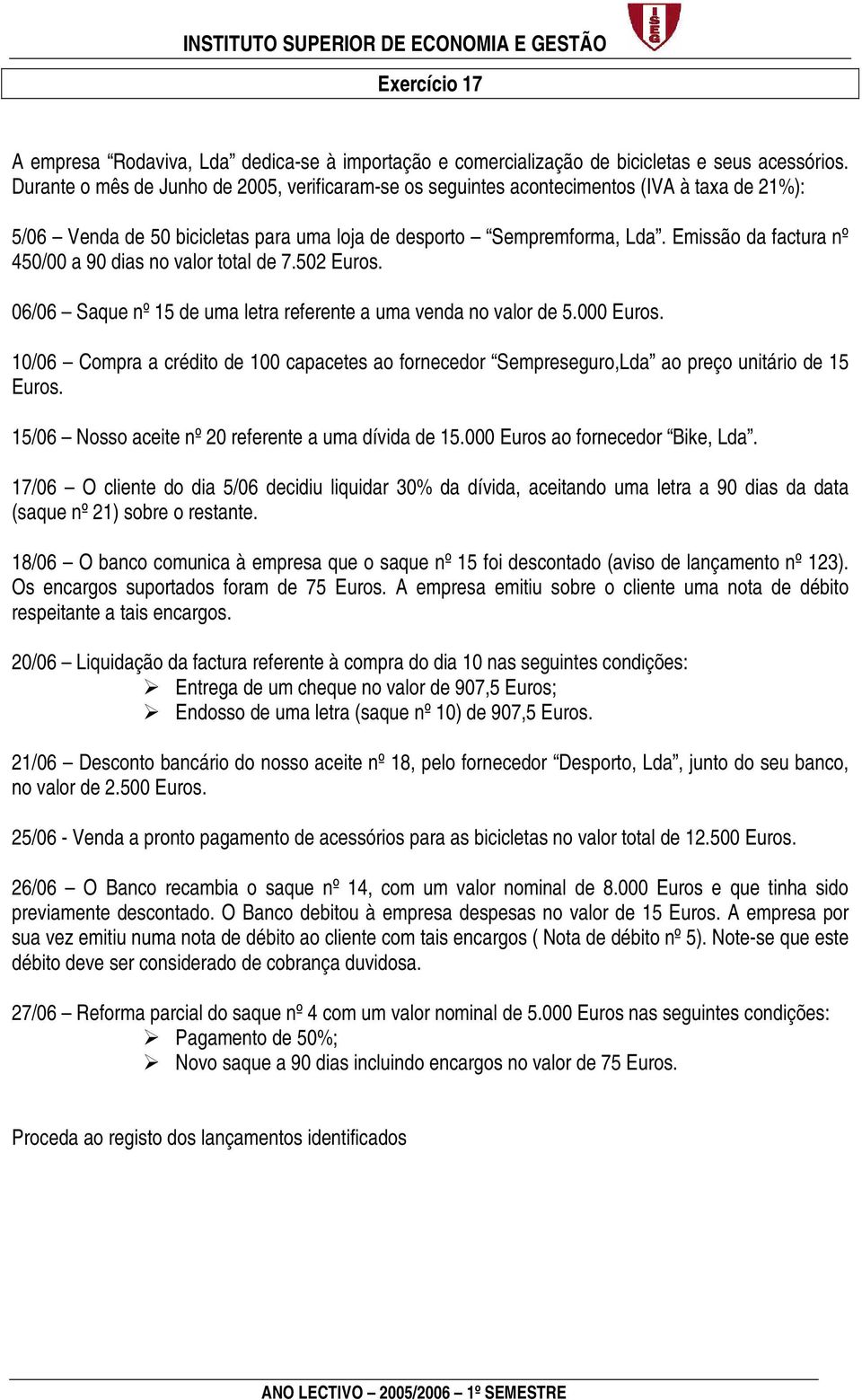 Emissão da factura nº 450/00 a 90 dias no valor total de 7.502 Euros. 06/06 Saque nº 15 de uma letra referente a uma venda no valor de 5.000 Euros.