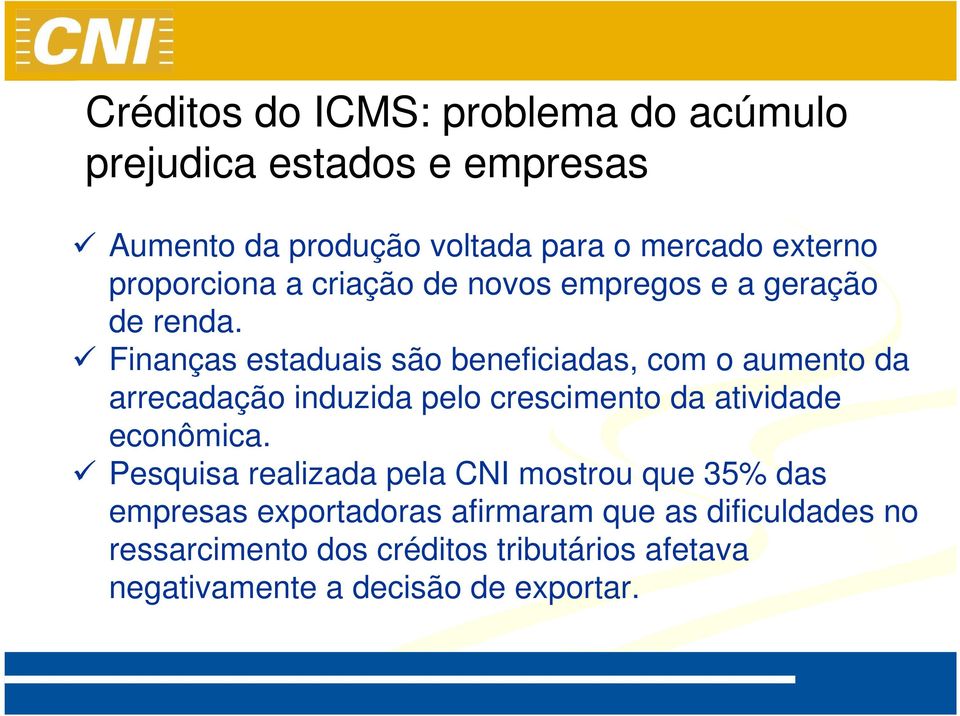 Finanças estaduais são beneficiadas, com o aumento da arrecadação induzida pelo crescimento da atividade econômica.