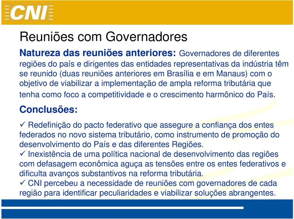 Conclusões: Redefinição do pacto federativo que assegure a confiança dos entes federados no novo sistema tributário, como instrumento de promoção do desenvolvimento do País e das diferentes Regiões.