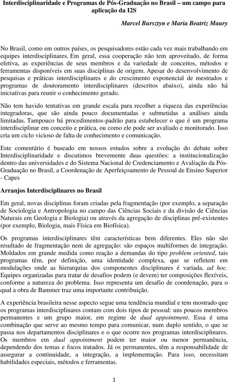 Em geral, essa cooperação não tem aproveitado, de forma efetiva, as experiências de seus membros e da variedade de conceitos, métodos e ferramentas disponíveis em suas disciplinas de origem.