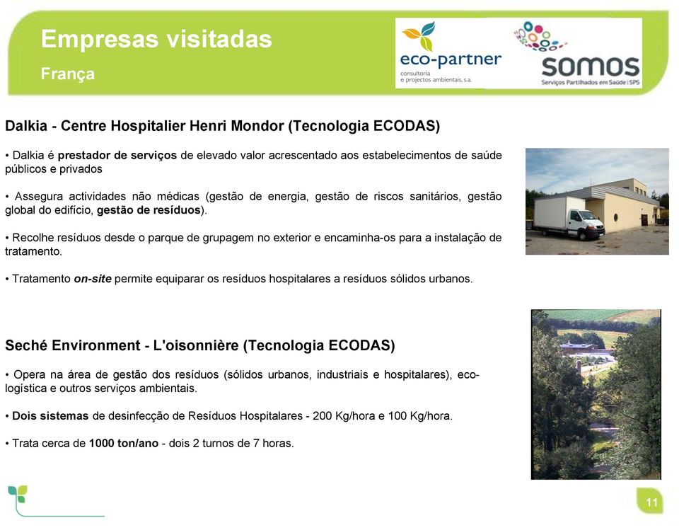 Recolhe resíduos desde o parque de grupagem no exterior e encaminha-os para a instalação de tratamento. Tratamento on-site permite equiparar os resíduos hospitalares a resíduos sólidos urbanos.