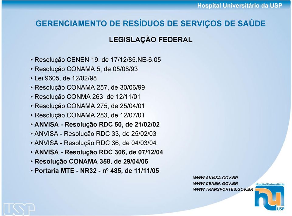 de 25/04/01 Resolução CONAMA 283, de 12/07/01 ANVISA - Resolução RDC 50, de 21/02/02 ANVISA - Resolução RDC 33, de 25/02/03 ANVISA - Resolução RDC